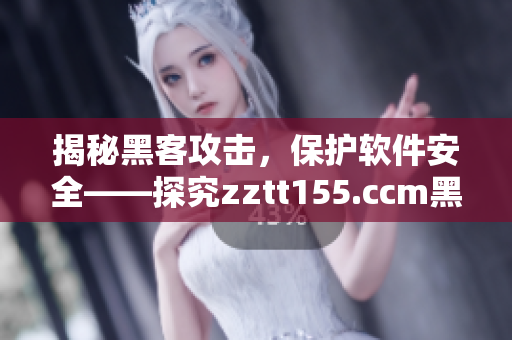 揭秘黑客攻擊，保護(hù)軟件安全——探究zztt155.ccm黑料太陽(yáng)