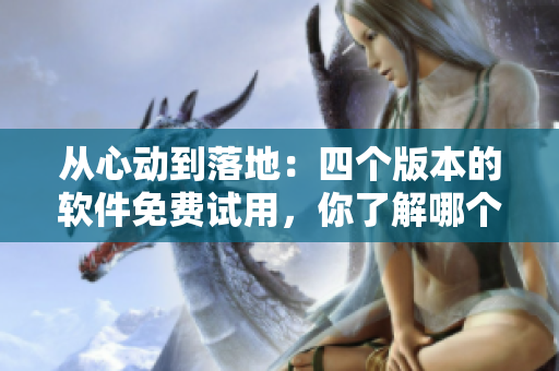 從心動到落地：四個版本的軟件免費試用，你了解哪個？