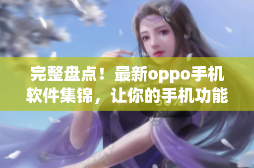 完整盤(pán)點(diǎn)！最新oppo手機(jī)軟件集錦，讓你的手機(jī)功能更加強(qiáng)大！